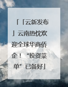 「云新发布」云南热忱欢迎全球华商侨企！“投资菜单”已备好