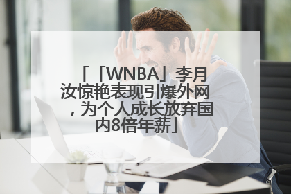 「WNBA」李月汝惊艳表现引爆外网，为个人成长放弃国内8倍年薪