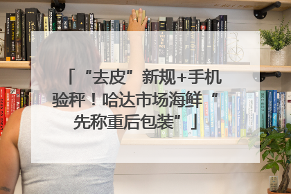 “去皮”新规+手机验秤！哈达市场海鲜“先称重后包装”