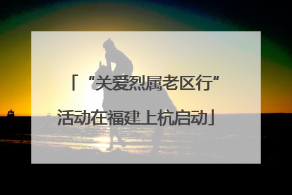 “关爱烈属老区行”活动在福建上杭启动