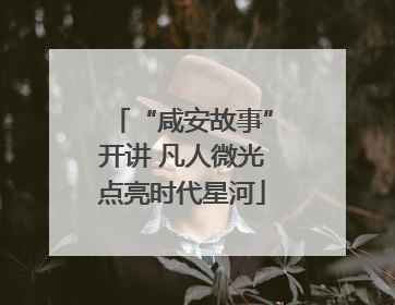 “咸安故事”开讲 凡人微光点亮时代星河