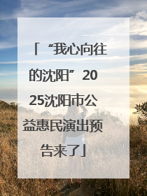 “我心向往的沈阳”2025沈阳市公益惠民演出预告来了