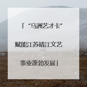 “马洲艺才卡”赋能江苏靖江文艺事业蓬勃发展