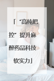 “高纯把控”提升麻醉药品科技软实力