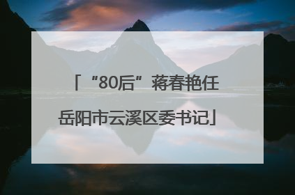 “80后”蒋春艳任岳阳市云溪区委书记