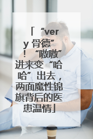“very 骨德”！“嗷嗷”进来变“哈哈”出去，两面魔性锦旗背后的医患温情