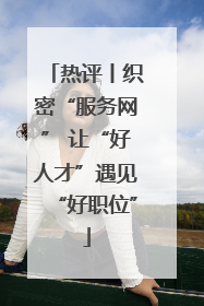 热评丨织密“服务网” 让“好人才”遇见“好职位”