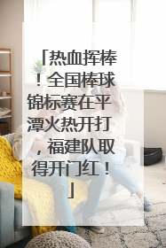 热血挥棒！全国棒球锦标赛在平潭火热开打，福建队取得开门红！