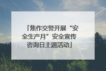焦作交警开展“安全生产月”安全宣传咨询日主题活动