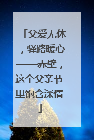 父爱无休，驿路暖心——赤壁，这个父亲节里饱含深情