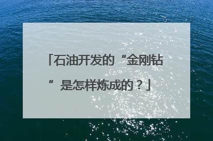 石油开发的“金刚钻”是怎样炼成的？