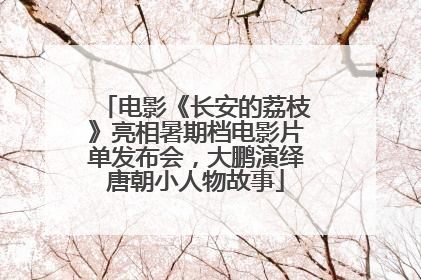 电影《长安的荔枝》亮相暑期档电影片单发布会，大鹏演绎唐朝小人物故事