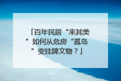 百年民居“来其美”如何从危房“孤岛”变挂牌文物？