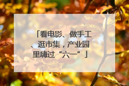 看电影、做手工、逛市集，产业园里嗨过“六一”