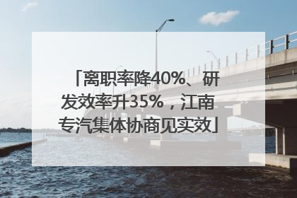 离职率降40%、研发效率升35%，江南专汽集体协商见实效