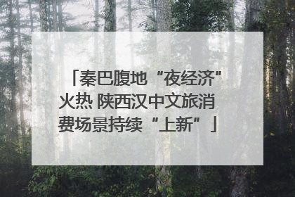 秦巴腹地“夜经济”火热 陕西汉中文旅消费场景持续“上新”