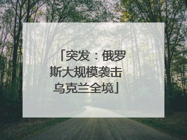 突发：俄罗斯大规模袭击乌克兰全境