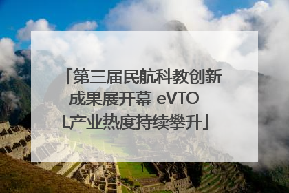 第三届民航科教创新成果展开幕 eVTOL产业热度持续攀升