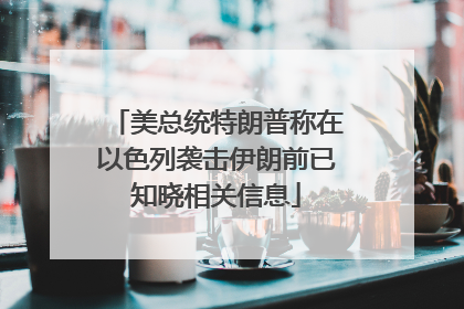 美总统特朗普称在以色列袭击伊朗前已知晓相关信息