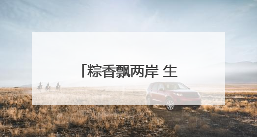 粽香飘两岸 生态系乡情 奉台两地端午活动深化生态文化交流