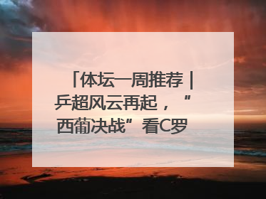 体坛一周推荐｜乒超风云再起，“西葡决战”看C罗PK亚马尔，NBA总决赛上演“正青春”……