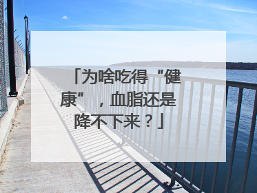 为啥吃得“健康”，血脂还是降不下来？