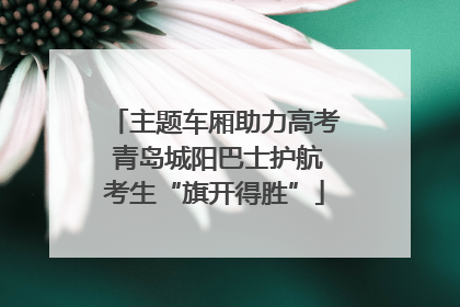 主题车厢助力高考 青岛城阳巴士护航考生“旗开得胜”