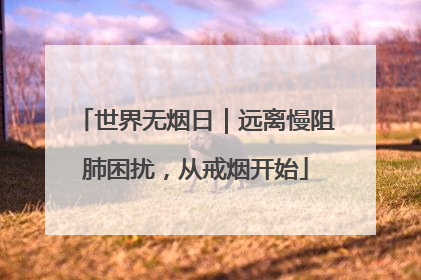 世界无烟日｜远离慢阻肺困扰，从戒烟开始