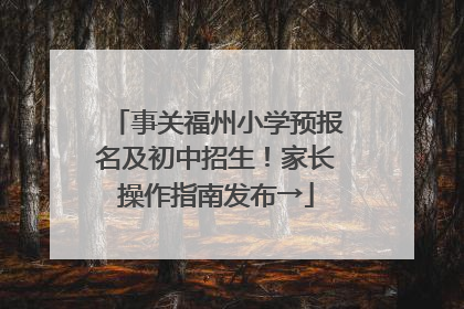 事关福州小学预报名及初中招生！家长操作指南发布→