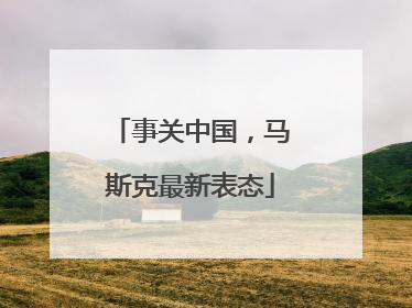事关中国，马斯克最新表态