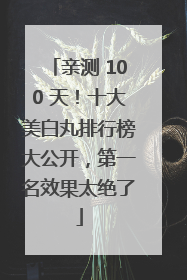 亲测 100 天！十大美白丸排行榜大公开，第一名效果太绝了