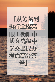 从筹备到执行全程亮眼！衡阳市博文高级中学交出民办考点高分答卷