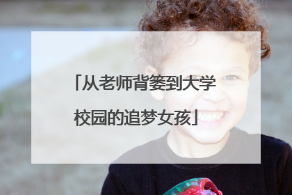 从老师背篓到大学校园的追梦女孩