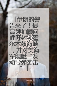 伊朗的警告来了！最高领袖顾问呼吁封锁霍尔木兹海峡，并对美海军舰艇“发动导弹袭击”