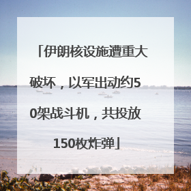 伊朗核设施遭重大破坏，以军出动约50架战斗机，共投放150枚炸弹