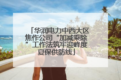 华润电力中西大区焦作公司“加减乘除”工作法筑牢迎峰度夏保供防线