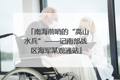 南海前哨的“高山水兵”——记南部战区海军某观通站