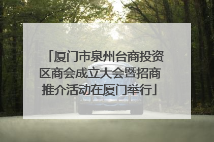 厦门市泉州台商投资区商会成立大会暨招商推介活动在厦门举行