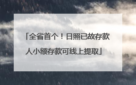 全省首个！日照已故存款人小额存款可线上提取