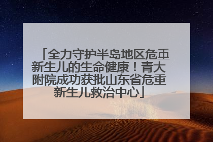 全力守护半岛地区危重新生儿的生命健康！青大附院成功获批山东省危重新生儿救治中心
