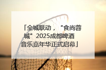 全城联动，“食尚蓉城”2025成都啤酒音乐嘉年华正式启幕