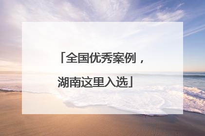全国优秀案例，湖南这里入选