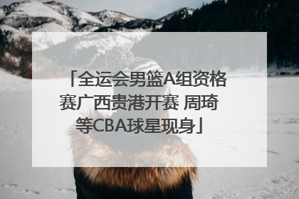 全运会男篮A组资格赛广西贵港开赛 周琦等CBA球星现身