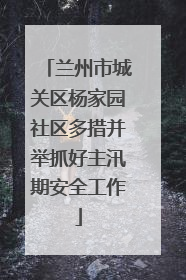 兰州市城关区杨家园社区多措并举抓好主汛期安全工作