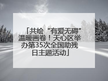 共绘“有爱无碍”温暖画卷！天心区举办第35次全国助残日主题活动