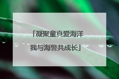 凝聚童真爱海洋 我与海警共成长