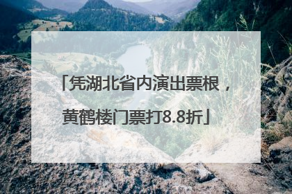 凭湖北省内演出票根，黄鹤楼门票打8.8折