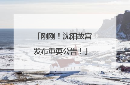 刚刚！沈阳故宫发布重要公告！