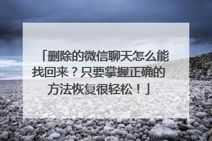 删除的微信聊天怎么能找回来？只要掌握正确的方法恢复很轻松！