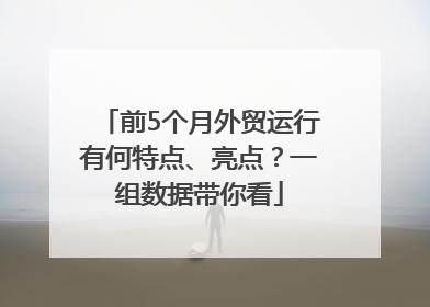 前5个月外贸运行有何特点、亮点？一组数据带你看